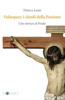 Velázquez: i chiodi della Passione. Uno storico al Prado - Thierry Lentz - Libro Salerno Editrice 2019, Mosaici | libraccio.click