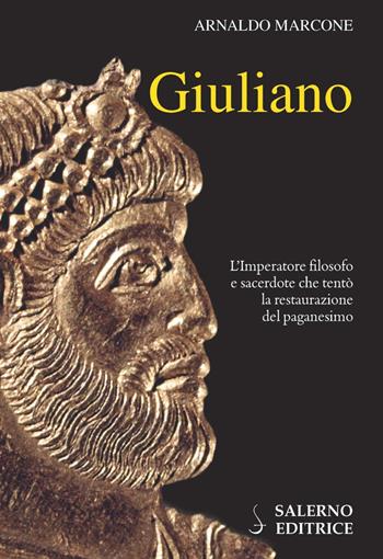 Giuliano. L'imperatore filosofo e sacerdote che tentò la restaurazione del paganesimo - Arnaldo Marcone - Libro Salerno Editrice 2019, Profili | libraccio.click