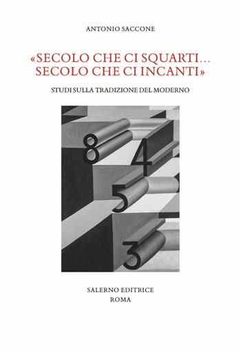 «Secolo che ci squarti... secolo che ci incanti». Studi sulla tradizione del moderno - Antonio Saccone - Libro Salerno Editrice 2019, Studi e saggi | libraccio.click
