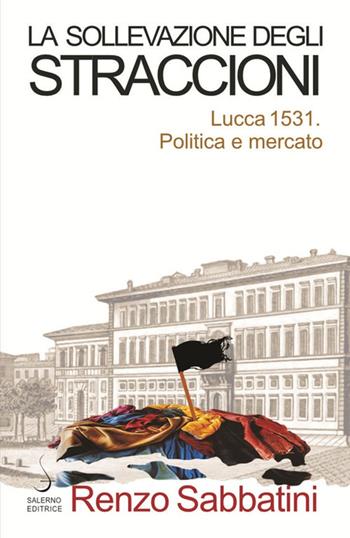 La sollevazione degli straccioni. Lucca 1531. Politica e mercato - Renzo Sabbatini - Libro Salerno Editrice 2020, Aculei | libraccio.click