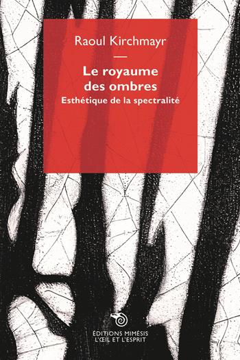 Le royaume des ombres. Esthétique de la spectralité - Raoul Kirchmayr - Libro Éditions Mimésis 2024, L' oeil et l'esprit | libraccio.click