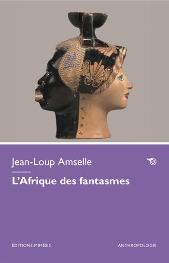 L'Afrique des fantasmes - Jean-Loup Amselle - Libro Éditions Mimésis 2025, Anthropologie | libraccio.click