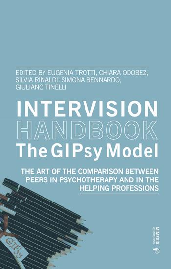 Intervision handbook. The GIPsy Model. The art of the comparison between peers in psychotherapy and in the helping  - Libro Mimesis International 2019 | libraccio.click