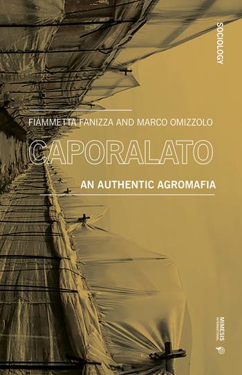 Caporalato. An authentic agromafia - Fiammetta Fanizza, Marco Omizzolo - Libro Mimesis International 2019, Sociology | libraccio.click
