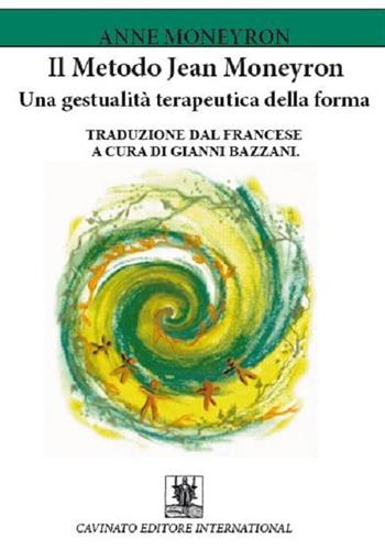 Il metodo Jean Moneyron. Una gestualità terapeutica della forma - Anne Moneyron - Libro Cavinato 2017 | libraccio.click