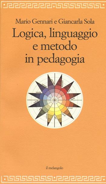 Logica, linguaggio e metodo in pedagogia - Mario Gennari, Giancarla Sola - Libro Il Nuovo Melangolo 2016, Filosofia della formazione | libraccio.click