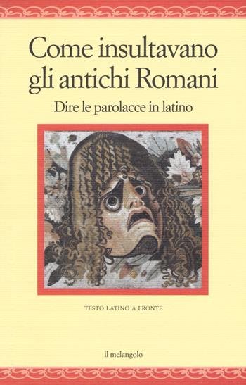 Come insultavano gli antichi romani. Dire le parolacce in latino. Testo latino a fronte  - Libro Il Nuovo Melangolo 2019, Nugae | libraccio.click