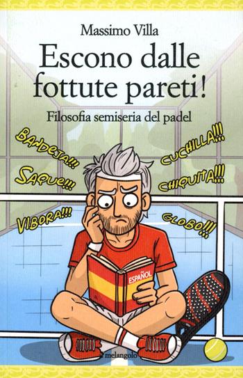 Escono dalle fottute pareti! Filosofia semiseria del padel - Massimo Villa - Libro Il Nuovo Melangolo 2025 | libraccio.click