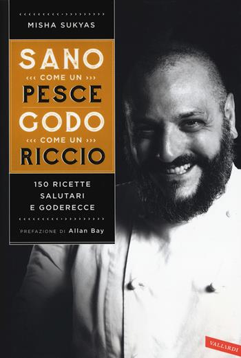 Sano come un pesce, godo come un riccio. 150 ricette salutari e goderecce - Misha Sukyas - Libro Vallardi A. 2019 | libraccio.click
