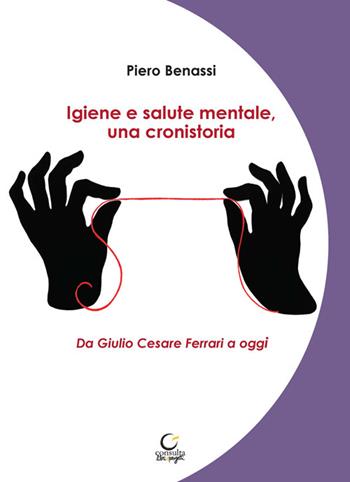 Igiene e salute mentale, una cronistoria. Da Giulio Cesare Ferrari a oggi. Ediz. integrale - Piero Benassi - Libro Consulta Librieprogetti 2024, Memi | libraccio.click
