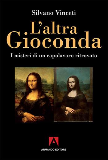 L'altra Gioconda di Leonardo. I misteri di un capolavoro ritrovato. Ediz. illustrata - Silvano Vinceti - Libro Armando Editore 2016, Misteri d'Italia | libraccio.click