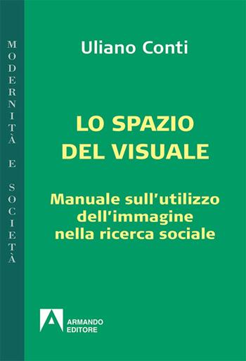 Epistemologia visuale. Manuale sull'utilizzo dell'immagine nella ricerca sociale - Uliano Conti - Libro Armando Editore 2016, Modernità e società | libraccio.click