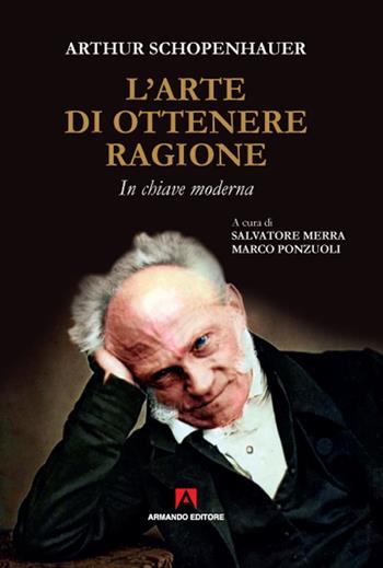 L'arte di ottenere ragione. In chiave moderna - Arthur Schopenhauer - Libro Armando Editore 2021, Scaffale aperto | libraccio.click