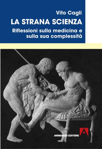 La strana scienza. Riflessioni sulla medicina e sulla sua complessità - Vito Cagli - Libro Armando Editore 2020, Medicina oggi | libraccio.click