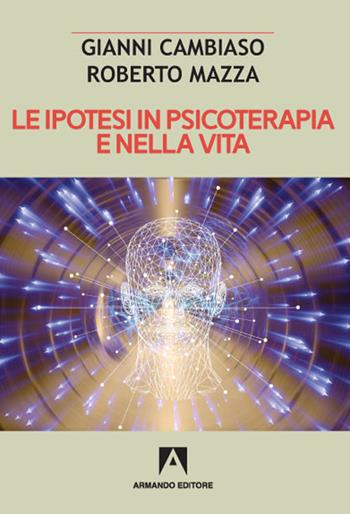 Le ipotesi in psicoterapia e nella vita - Roberto Mazza, Gianni Cambiaso - Libro Armando Editore 2021, Scaffale aperto/Psicologia | libraccio.click