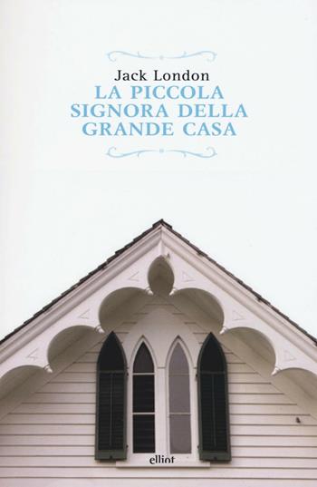 La piccola signora della grande casa - Jack London - Libro Elliot 2016, Raggi | libraccio.click