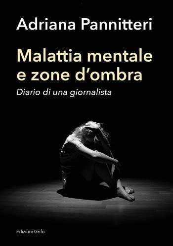 Malattia mentale e zona d'ombra. Diario di una giornalista - Adriana Pannitteri - Libro Grifo (Cavallino) 2021 | libraccio.click