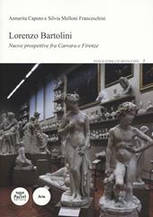 Lorenzo Bartolini. Nuove prospettive fra Carrara e Firenze. Ediz. illustrata