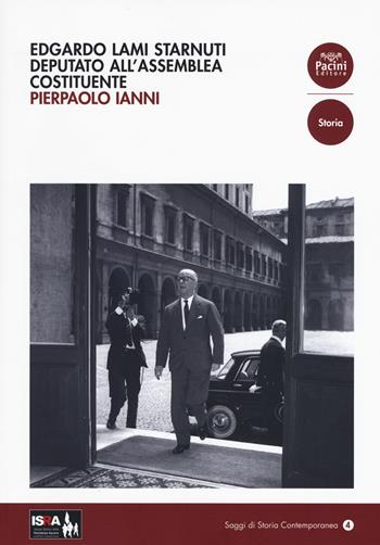 Edgardo Lami Starnuti deputato all'Assemblea Costituente - Pierpaolo Ianni - Libro Pacini Editore 2018, Saggi di storia contemporanea | libraccio.click