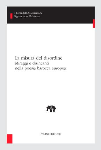 La misura del disordine. Miraggi e disincanti nella poesia barocca europea  - Libro Pacini Editore 2021, Studi di letterature moderne e comparate | libraccio.click