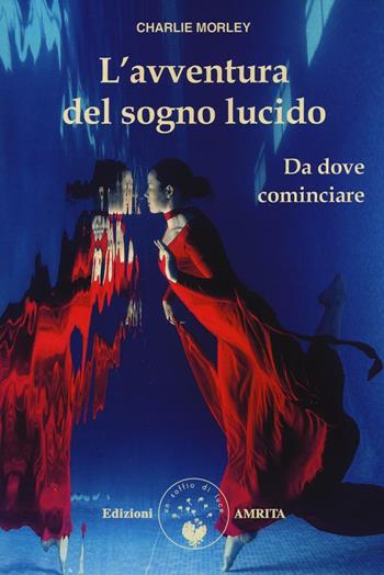 L' avventura del sogno lucido. Da dove cominciare - Charlie Morley - Libro Amrita 2016 | libraccio.click