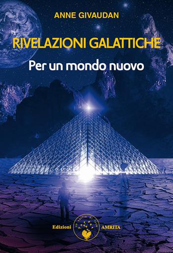 Rivelazioni galattiche. Vol. 1: Per un mondo nuovo - Anne Givaudan - Libro Amrita 2022, Libri di Anne e Daniel Meurois Givaudan | libraccio.click