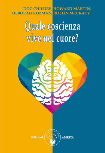 Quale coscienza vive nel cuore? - Doc L. Childre, Howard Martin, Deborah Rozman - Libro Amrita 2023, Scienza&Compassione | libraccio.click