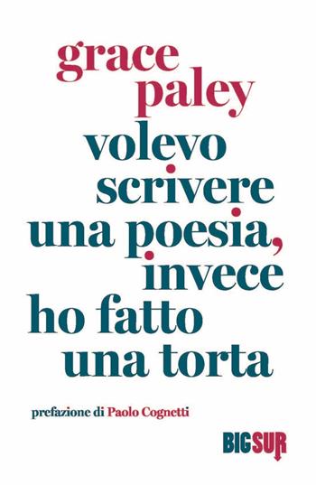 Volevo scrivere una poesia, invece ho fatto una torta - Grace Paley - Libro Sur 2022, BigSur | libraccio.click
