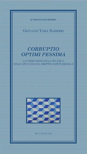Corruptio optimi pessima. La corruzione della politica nello specchio del diritto costituzionale - Giovanni Tarli Barbieri - Libro Mucchi Editore 2021, Il poggiolo dei medardi | libraccio.click