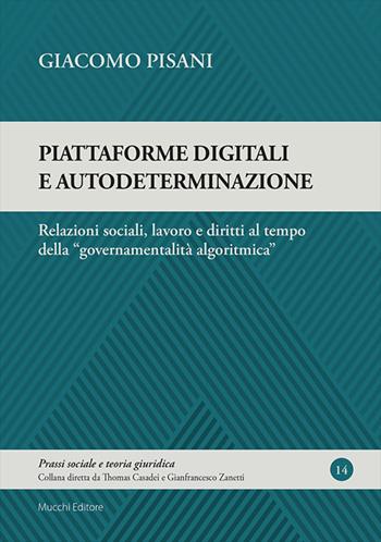 Piattaforme digitali e autodeterminazione. Relazioni sociali, lavoro e diritti al tempo della «governamentalità algoritmica» - Giacomo Pisani - Libro Mucchi Editore 2023, Prassi sociale e teoria giuridica | libraccio.click