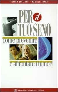 Per il tuo seno. Come prevenire e affrontare i tumori - Stefano Cagliano, Mariella Mauri - Libro Il Pensiero Scientifico 2009, Domande e risposte | libraccio.click