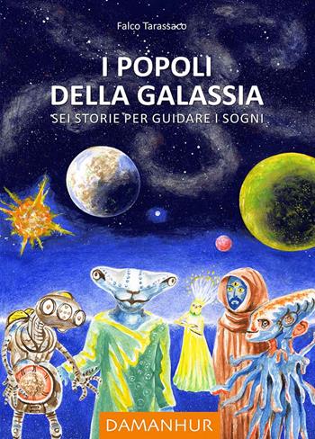 I popoli della galassia. Sei storie per guidare i sogni. Ediz. multilingue - Oberto Airaudi, Falco Tarassaco - Libro Damanhur 2022 | libraccio.click