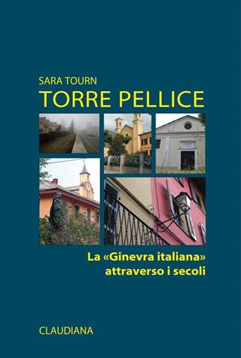 Torre Pellice. La «Ginevra italiana» attraverso i secoli - Sara Tourn - Libro Claudiana 2013, Fuori collana | libraccio.click