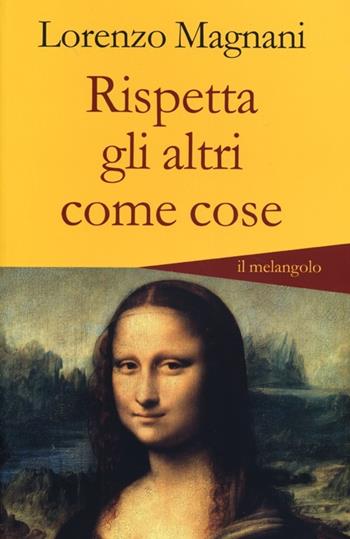Rispetta gli altri come cose - Lorenzo Magnani - Libro Il Nuovo Melangolo 2013, Altrescritture | libraccio.click