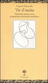 Vie d'uscita. L'identità umana come programma stazionario metafisico - Eugenio Mazzarella - Libro Il Nuovo Melangolo 2004, Opuscula | libraccio.click