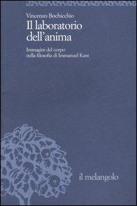 Il laboratorio dell'anima. Immagini del corpo nella filosofia di Immanuel Kant - Vincenzo Bochicchio - Libro Il Nuovo Melangolo 2007, Università | libraccio.click