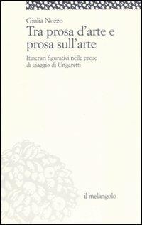 Tra prosa d'arte e prosa sull'arte. Itinerari figurativi nelle prose di viaggio di Ungaretti - Giulia Nuzzo - Libro Il Nuovo Melangolo 2008, Itinera | libraccio.click