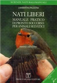 Nati liberi. Manuale pratico di pronto soccorso per animali selvatici - Marco Lambertini, Luca Palestra - Libro Franco Muzzio Editore 1997, Scienze naturali | libraccio.click