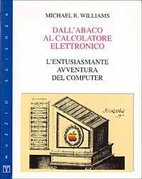 Dall'abaco al calcolatore elettronico. L'entusiasmante avventura del computer - Michael Williams - Libro Franco Muzzio Editore 1999, Muzzio biblioteca | libraccio.click
