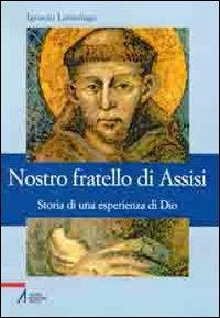 Nostro fratello di Assisi. Storia di una esperienza di Dio - Ignacio Larranaga - Libro EMP - Edizioni Messaggero Padova 2008 | libraccio.click