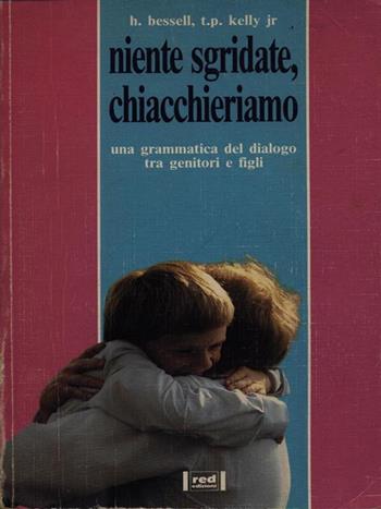 Niente sgridate, chiacchieriamo. Una grammatica del dialogo tra genitori e figli - Harold Bessell, Thomas P. jr. Kelly - Libro Red Edizioni 1991, Piccoli e grandi | libraccio.click