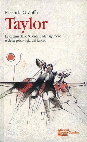 Taylor. Le origini dello Scientific Management e della psicologia del lavoro - Riccardo G. Zuffo - Libro Edizioni Libreria Cortina Milano 2004 | libraccio.click
