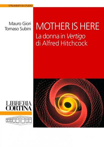 Mother is here. La donna in «Vertigo» di Alfred Hitchcock - Mauro Giori, Tomaso Subini - Libro Edizioni Libreria Cortina Milano 2011 | libraccio.click