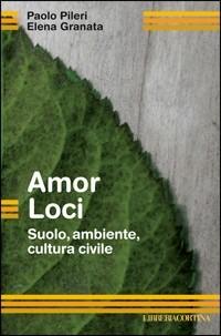 Amor loci. Suolo, ambiente, cultura civile - Paolo Pileri, Elena Granata - Libro Edizioni Libreria Cortina Milano 2012 | libraccio.click
