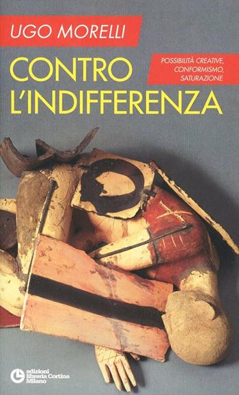 Contro l'indifferenza. Possibilità creative, conformismo, saturazione - Ugo Morelli - Libro Edizioni Libreria Cortina Milano 2013 | libraccio.click