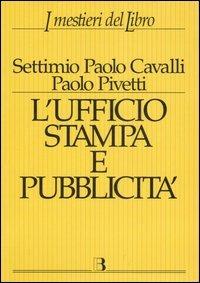 Ufficio stampa e pubblicità. Informazione e promozione editoriale nei processi della comunicazione - Settimio P. Cavalli, Paolo Pivetti - Libro Editrice Bibliografica 1997, I mestieri del libro | libraccio.click
