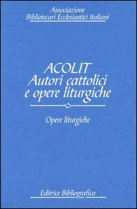 Acolit. Autori cattolici e opere liturgiche. Ediz. italiana e inglese. Vol. 3: Opere liturgiche.  - Libro Editrice Bibliografica 2004, Biblioteche ecclesiastiche | libraccio.click
