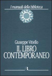 Il libro contemporaneo. Editoria, biblioteconomia e comunicazione scientifica - Giuseppe Vitiello - Libro Editrice Bibliografica 2009, I manuali della biblioteca | libraccio.click