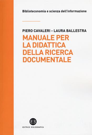 Manuale per la didattica della ricerca documentale. Ad uso di biblioteche, università e scuole - Piero Cavaleri, Laura Ballestra - Libro Editrice Bibliografica 2015, Biblioteconomia e scienza dell'informazione | libraccio.click