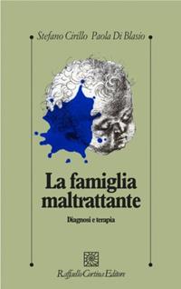 La famiglia maltrattante. Diagnosi e terapia - Stefano Cirillo, Paola Di Blasio - Libro Raffaello Cortina Editore 1996, Psicologia clinica e psicoterapia | libraccio.click
